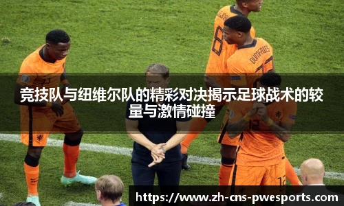 竞技队与纽维尔队的精彩对决揭示足球战术的较量与激情碰撞